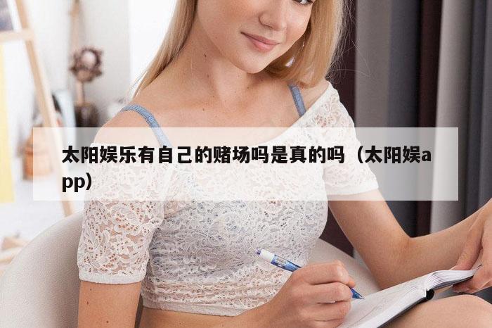 太阳娱乐有自己的赌场吗是真的吗（太阳娱app）