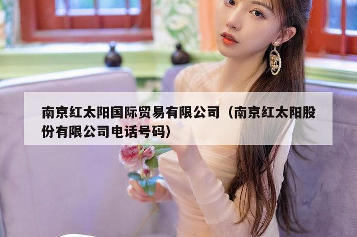 南京红太阳国际贸易有限公司（南京红太阳股份有限公司电话号码）