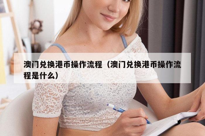 澳门兑换港币操作流程（澳门兑换港币操作流程是什么）