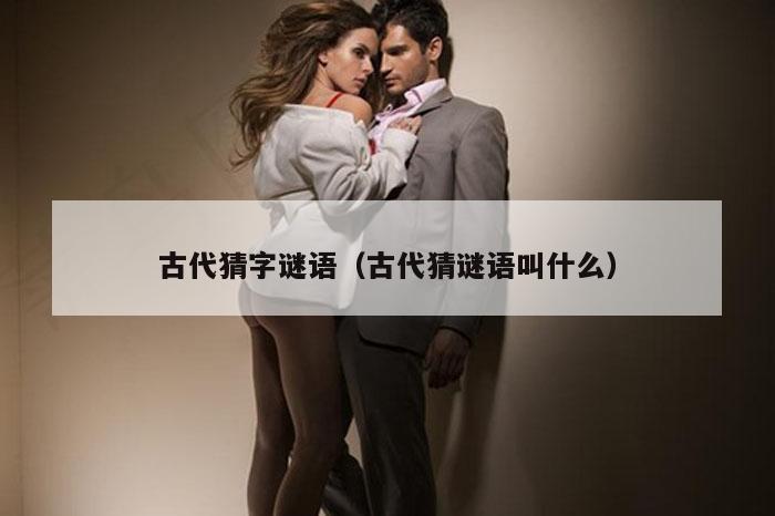 古代猜字谜语（古代猜谜语叫什么）